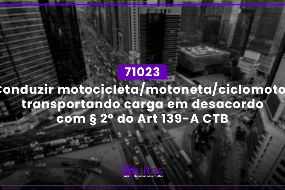 Conduzir Motocicleta/Motoneta/Ciclomotor Transportando Carga Em Desacordo Com § 2º Do Art 139-A Ctb